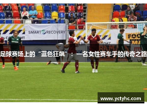 足球赛场上的“蓝色狂飙”：一名女性赛车手的传奇之路
